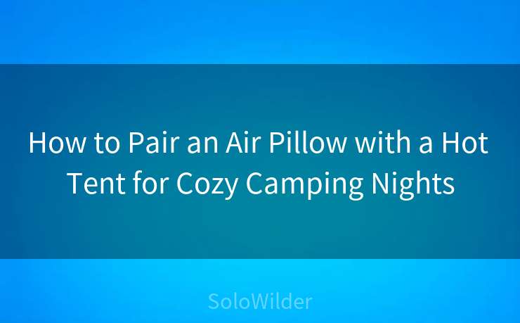 How to Pair an Air Pillow with a Hot Tent for Cozy Camping Nights