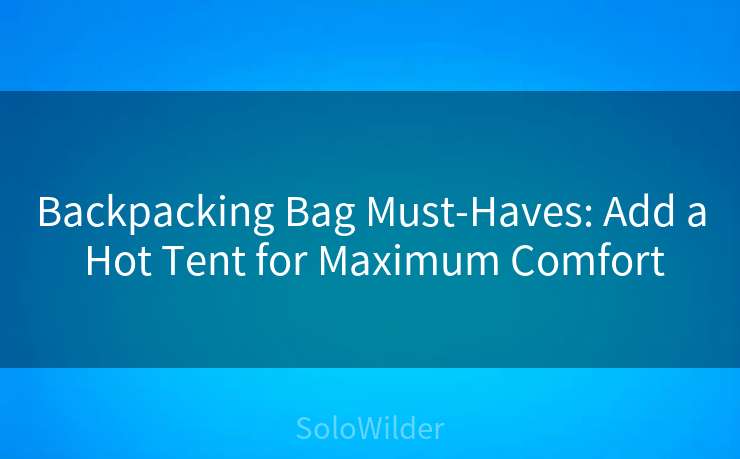 Backpacking Bag Must-Haves: Add a Hot Tent for Maximum Comfort